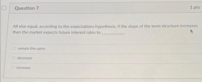 help please Question 7 1 pts All else equal, according to the