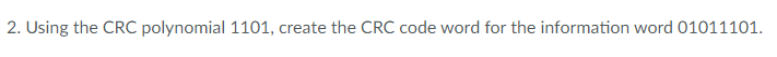 2. Using the CRC polynomial 1101, create the CRC code word
