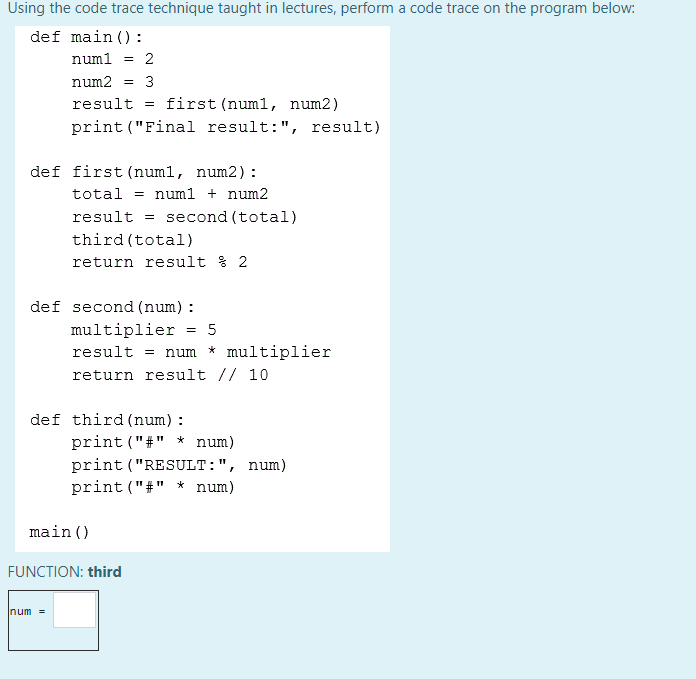 lectures, perform a code trace on the program below: def main(): num1