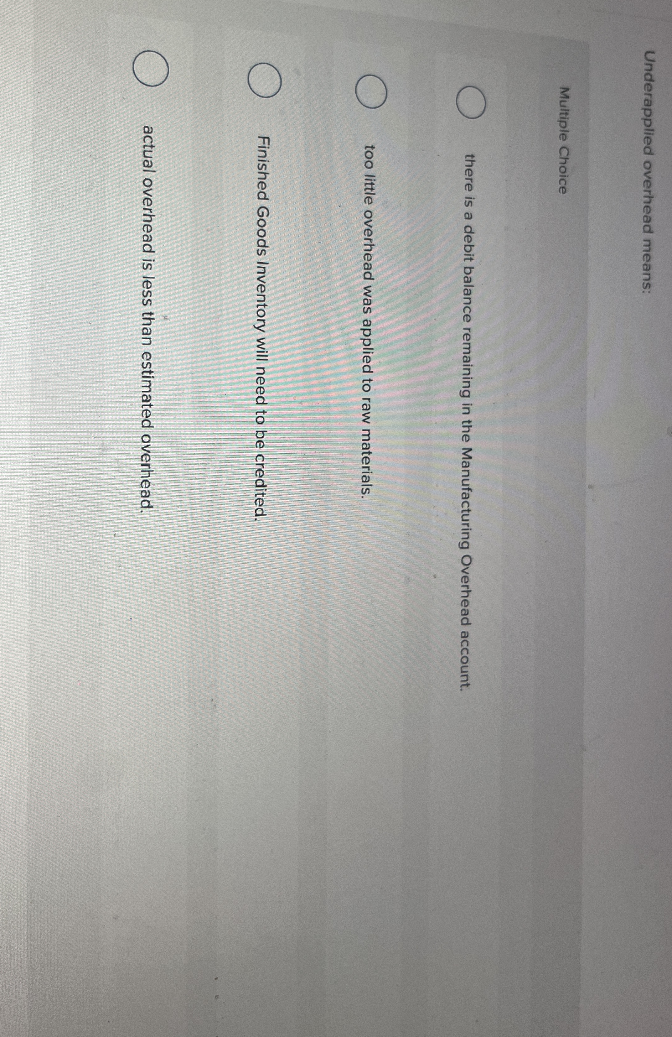  Underapplied overhead means: Multiple Choice there is a debit balance remaining