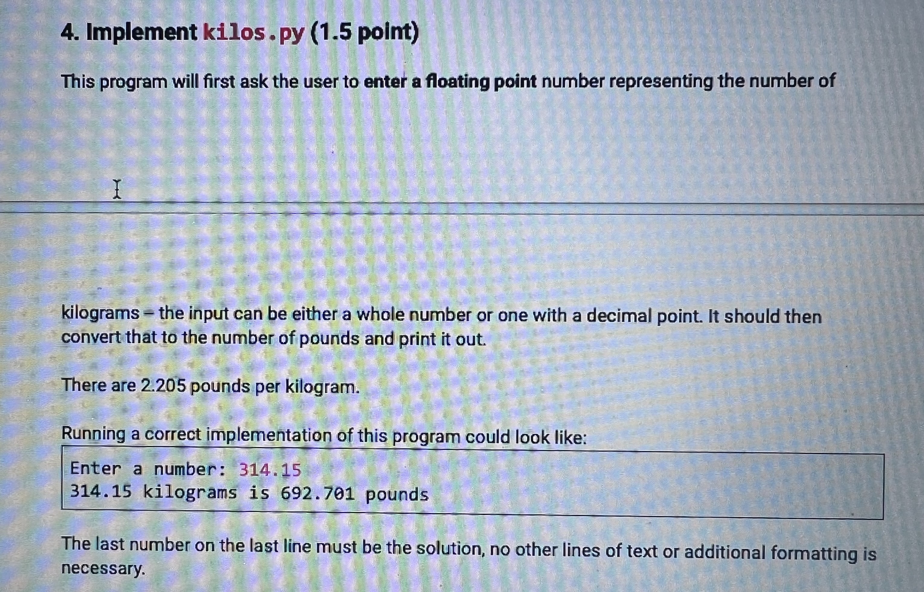  Implement kilos . py (1.5 point) This program will first ask