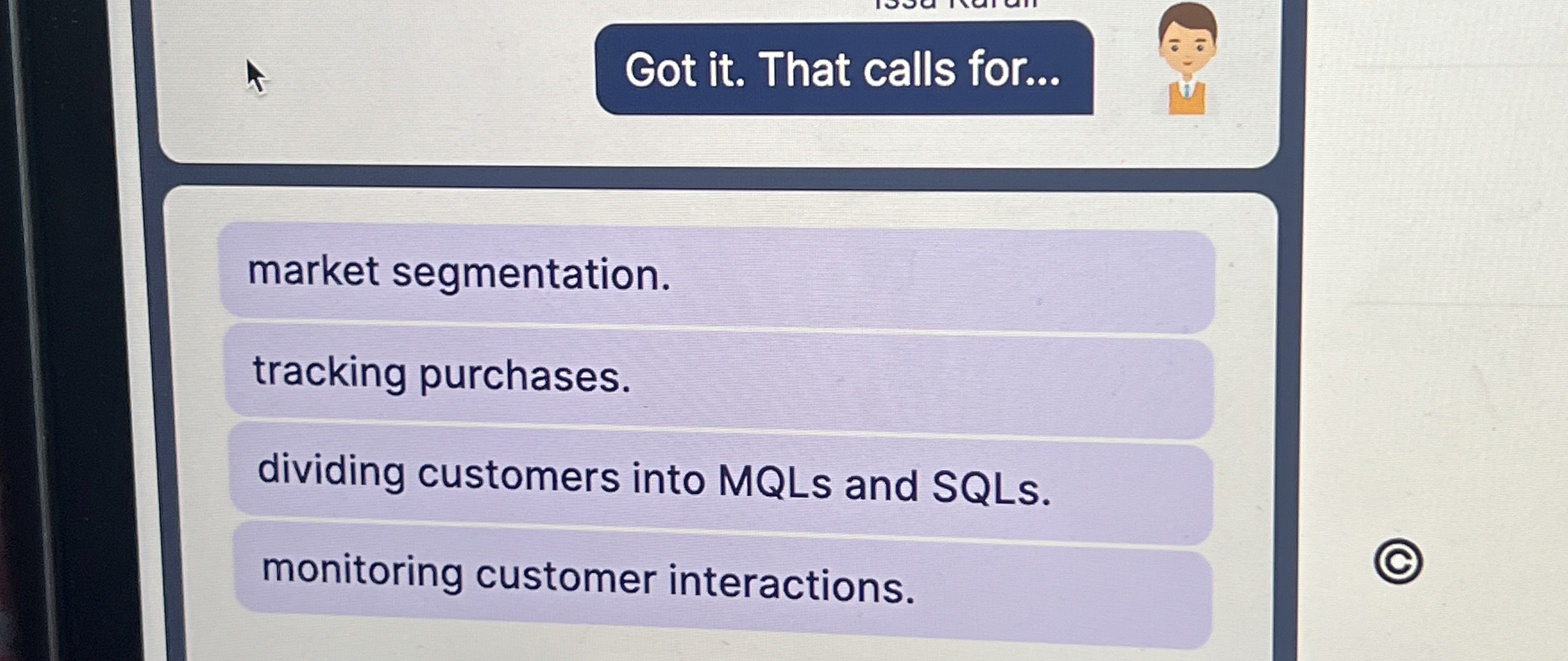  Got it. That calls for... market segmentation. tracking purchases. dividing customers