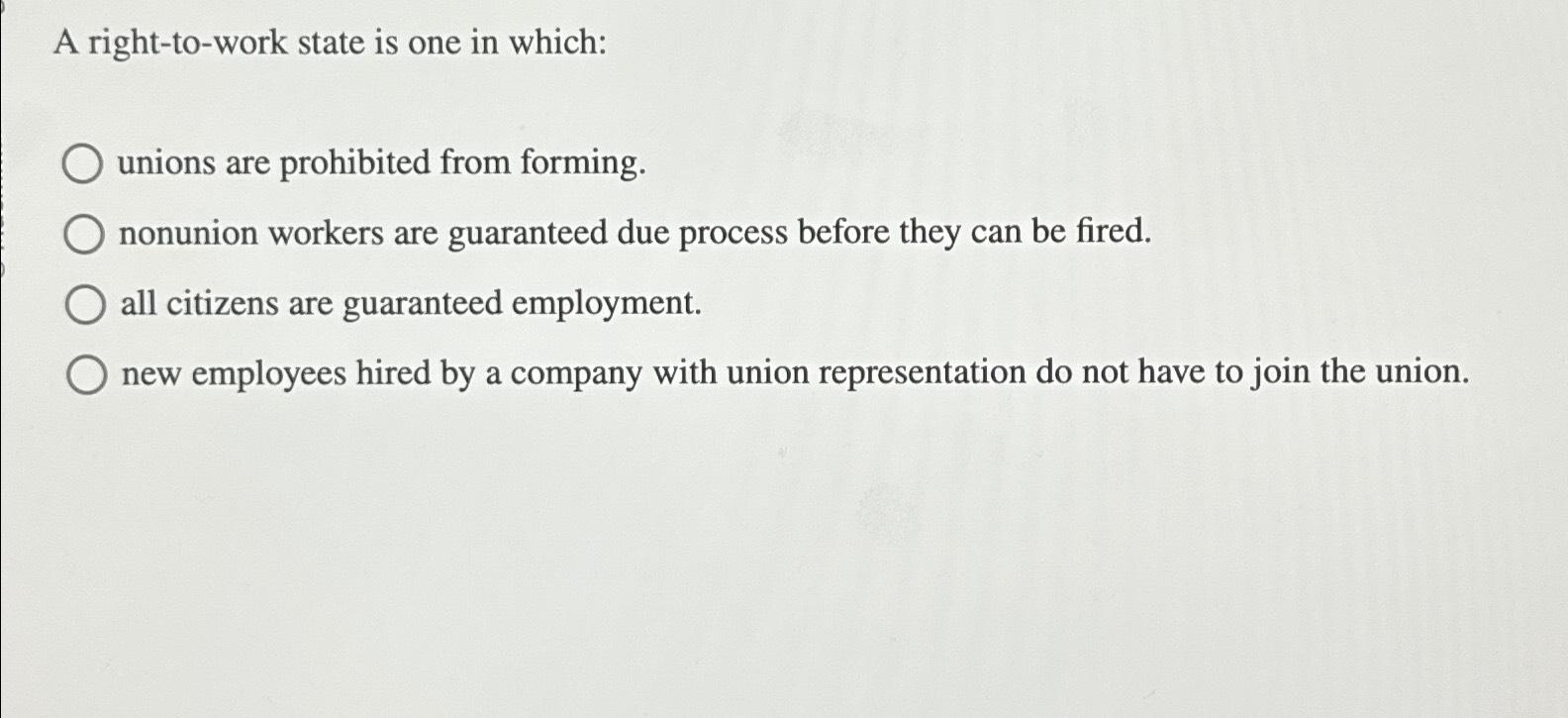  A right-to-work state is one in which: unions are prohibited from