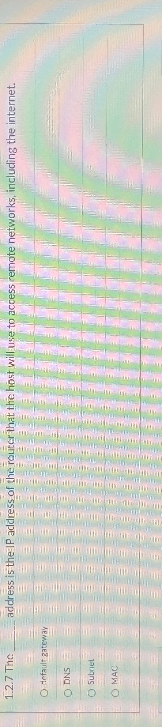  1.2.7 The ____ address is the IP address of the router