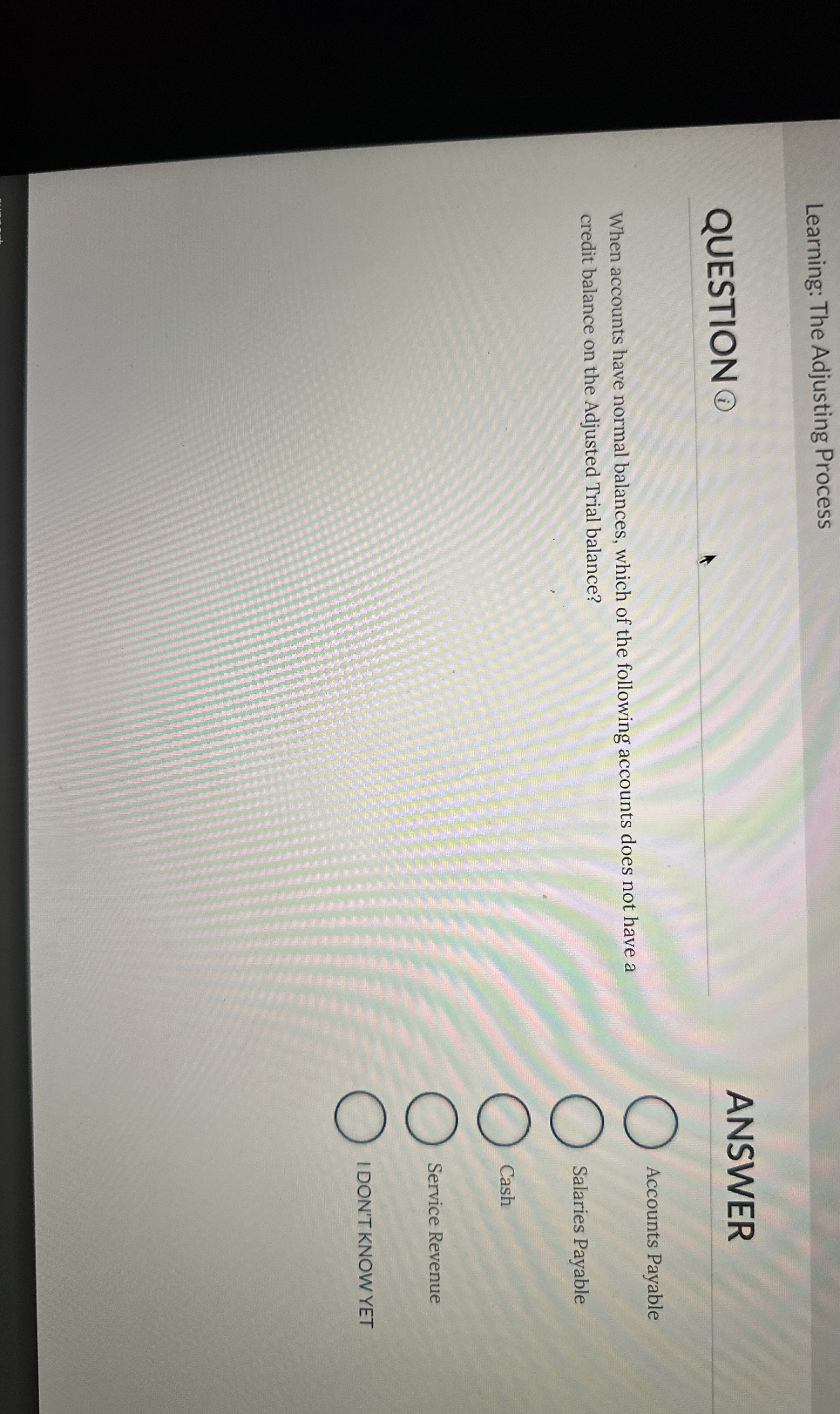  Learning: The Adjusting Process QUESTION ANSWER When accounts have normal balances,