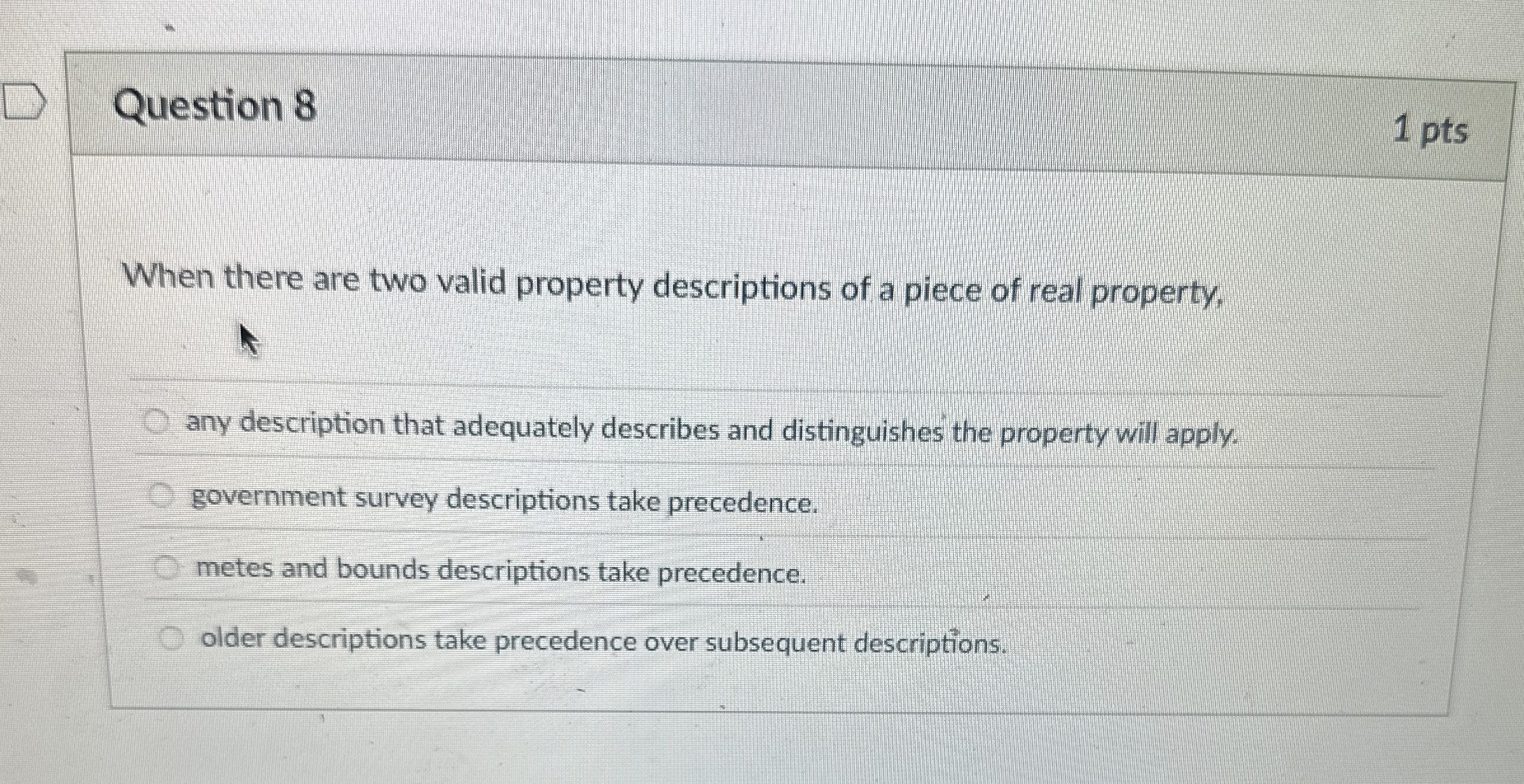  Question 8 1 pts When there are two valid property descriptions