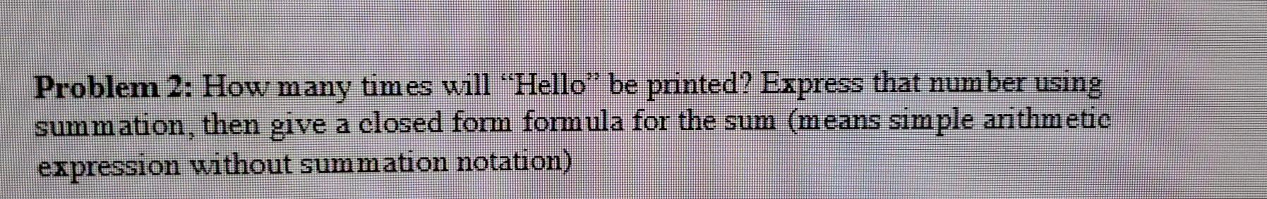  please show work Problem 2: How many times will "Hello" be