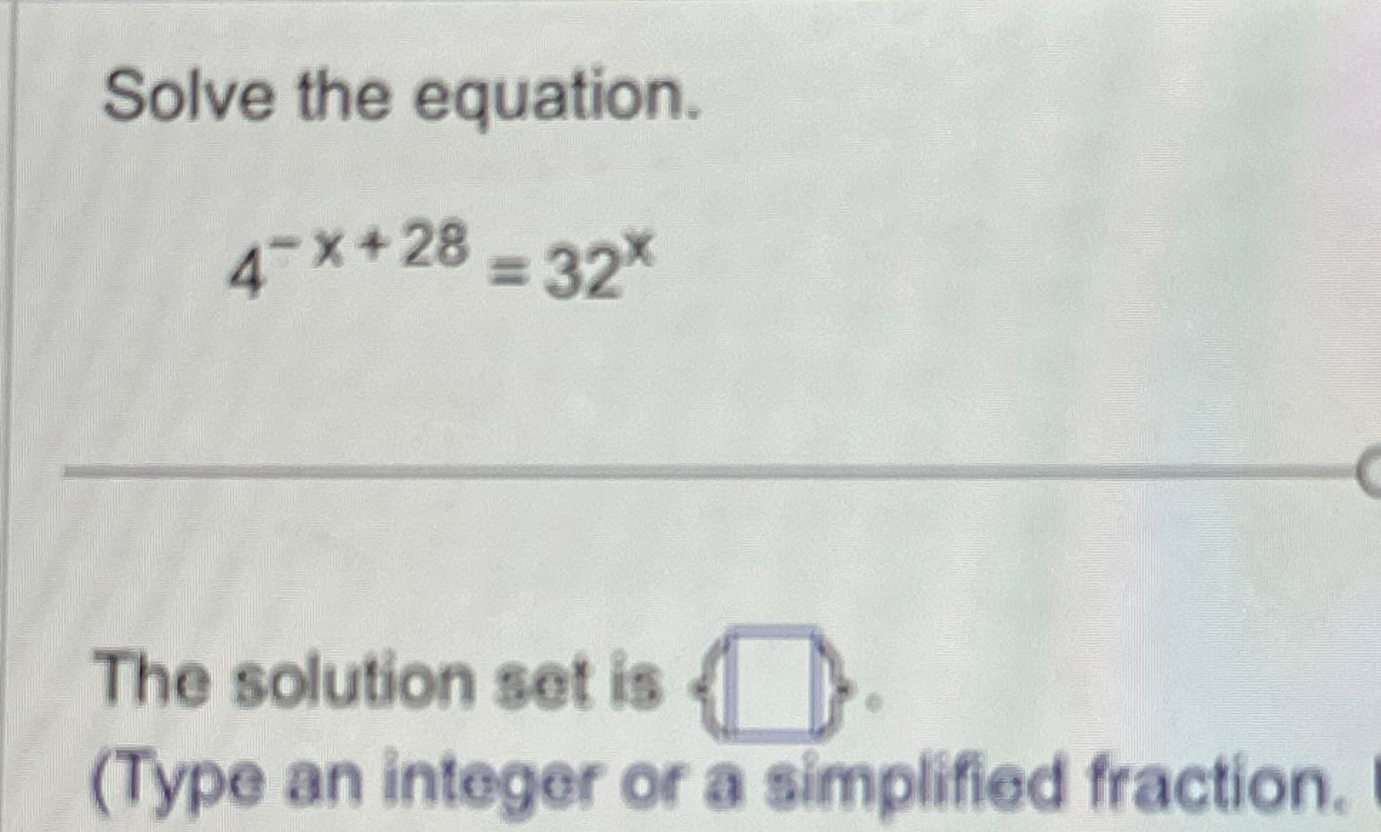  Solve the equation. 4-x+28=32x The solution set is (Type an integer