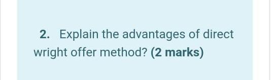  2. Explain the advantages of direct wright offer method? (2 marks)