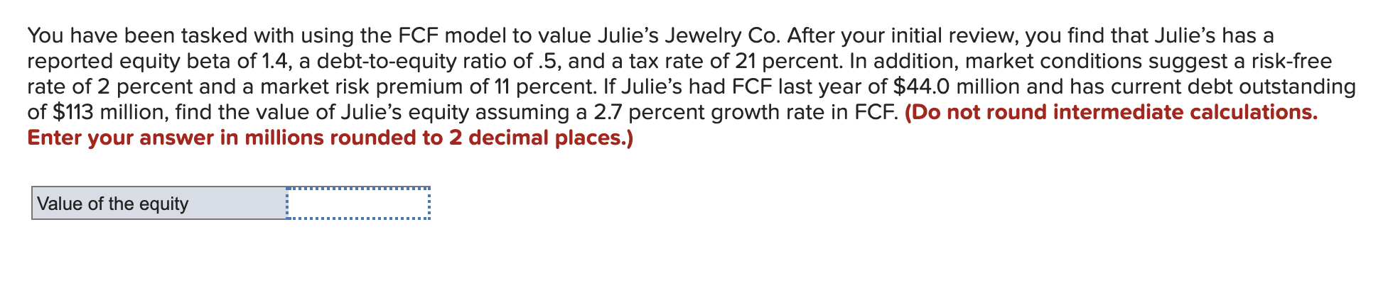  You have been tasked with using the FCF model to value