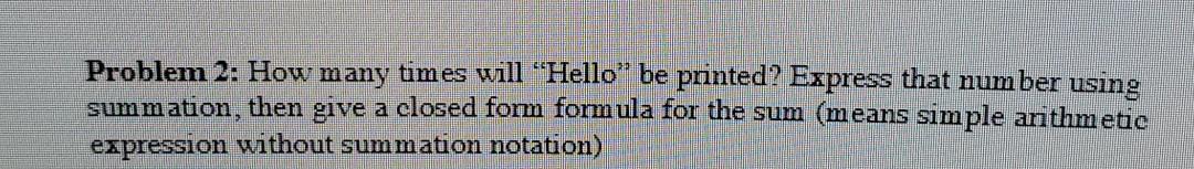  please show work Problem 2: How many times will "Hello" be