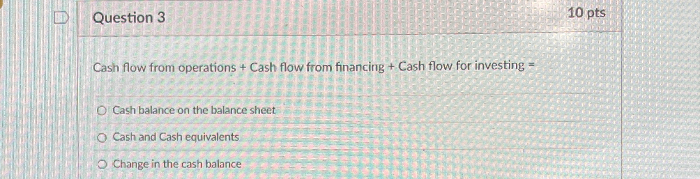  Question 3 Cash flow from operations + Cash flow from financing