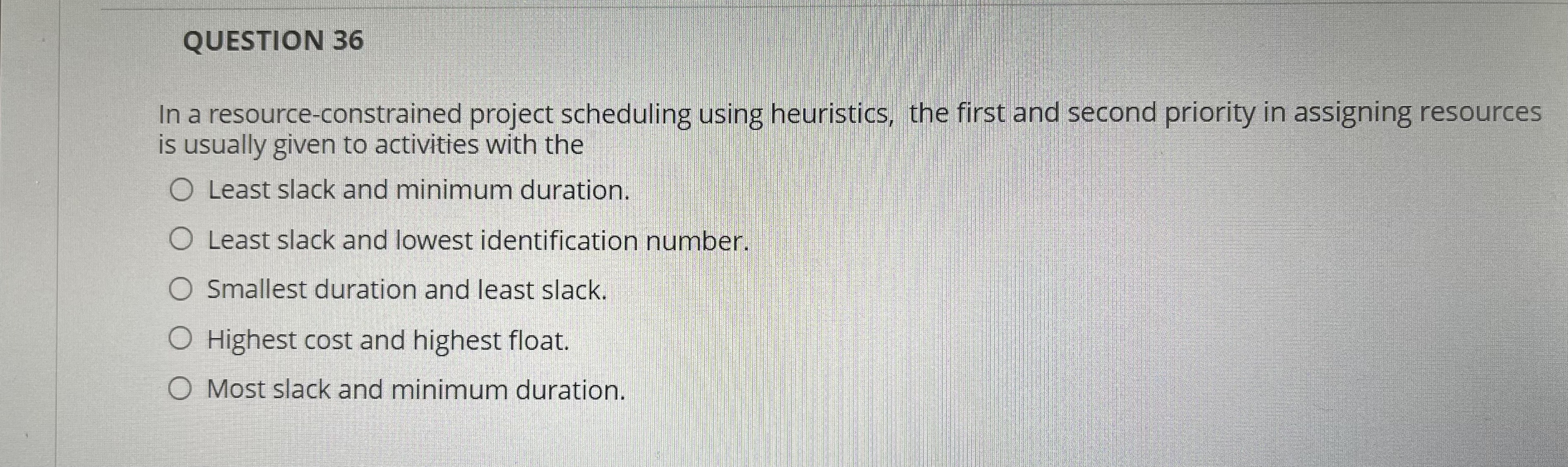  QUESTION 36 In a resource-constrained project scheduling using heuristics, the first