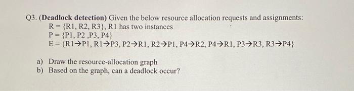  Q3. (Deadlock detection) Given the below resource allocation requests and assignments: