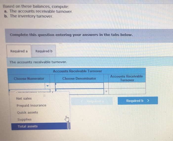 compute: a. The accounts receivable turnover. b. The inventory turnover. Complete this