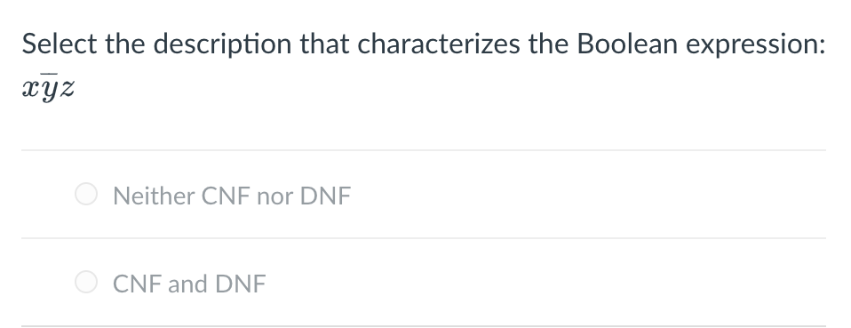  Select the description that characterizes the Boolean expression: xbar(y)z Neither CNF