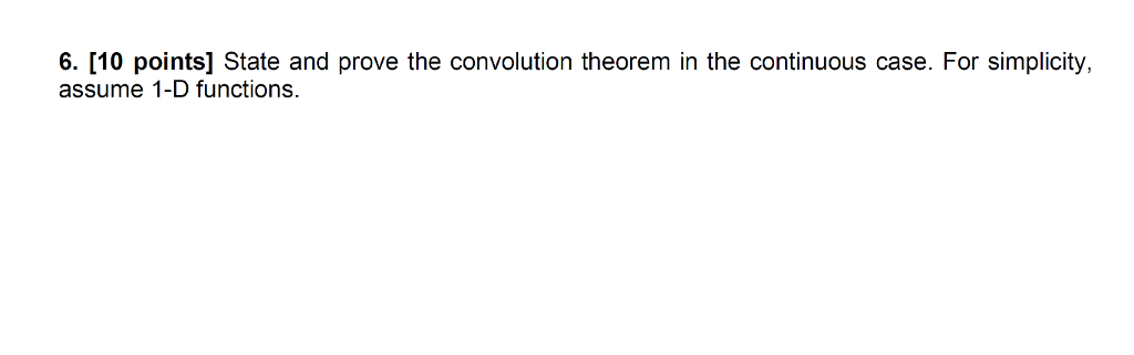  6. [10 points] State and prove the convolution theorem in the