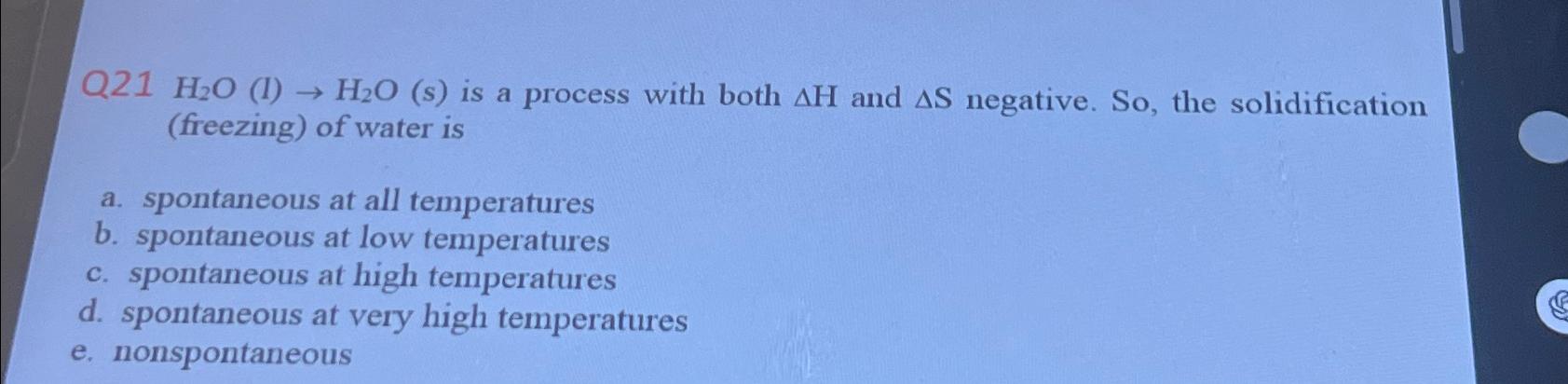  Q21H2O(I)H2O(s) is a process with both H and S negative. So,