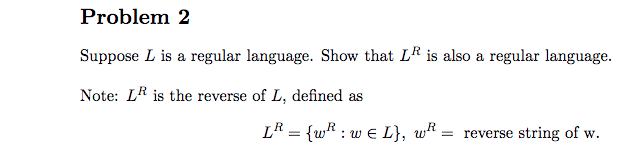 Problem 2 Suppose L is a regular language. Show that LR
