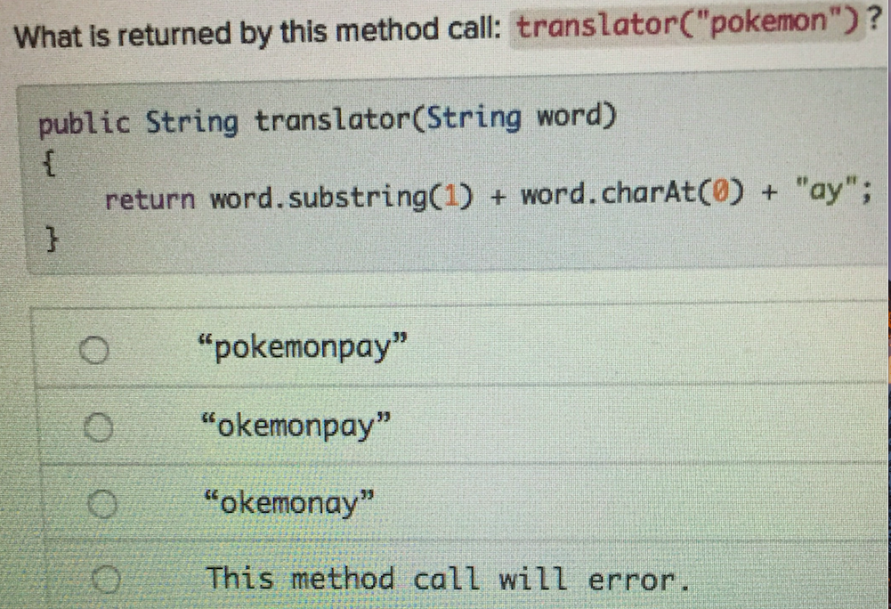 What is returned by this method call: translatorC"pokemon")? public String translator(String