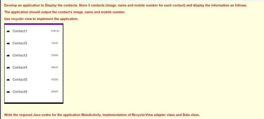 Develop an application to Display the contacts. Store 5 contacts (image,