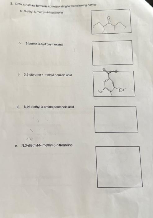  2. Draw structural formulas corresponding to the following narnes. a. 3-ethyl-5-methy-4-heptanone