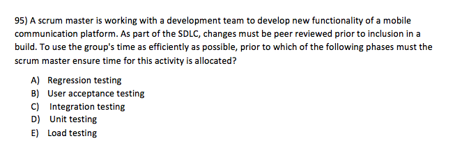  95) A scrum master is working with a development team to