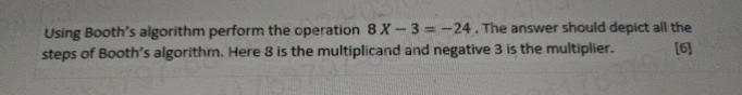  Using Booth's algorithm perform the operation 8x-3=-24. The answer should depict