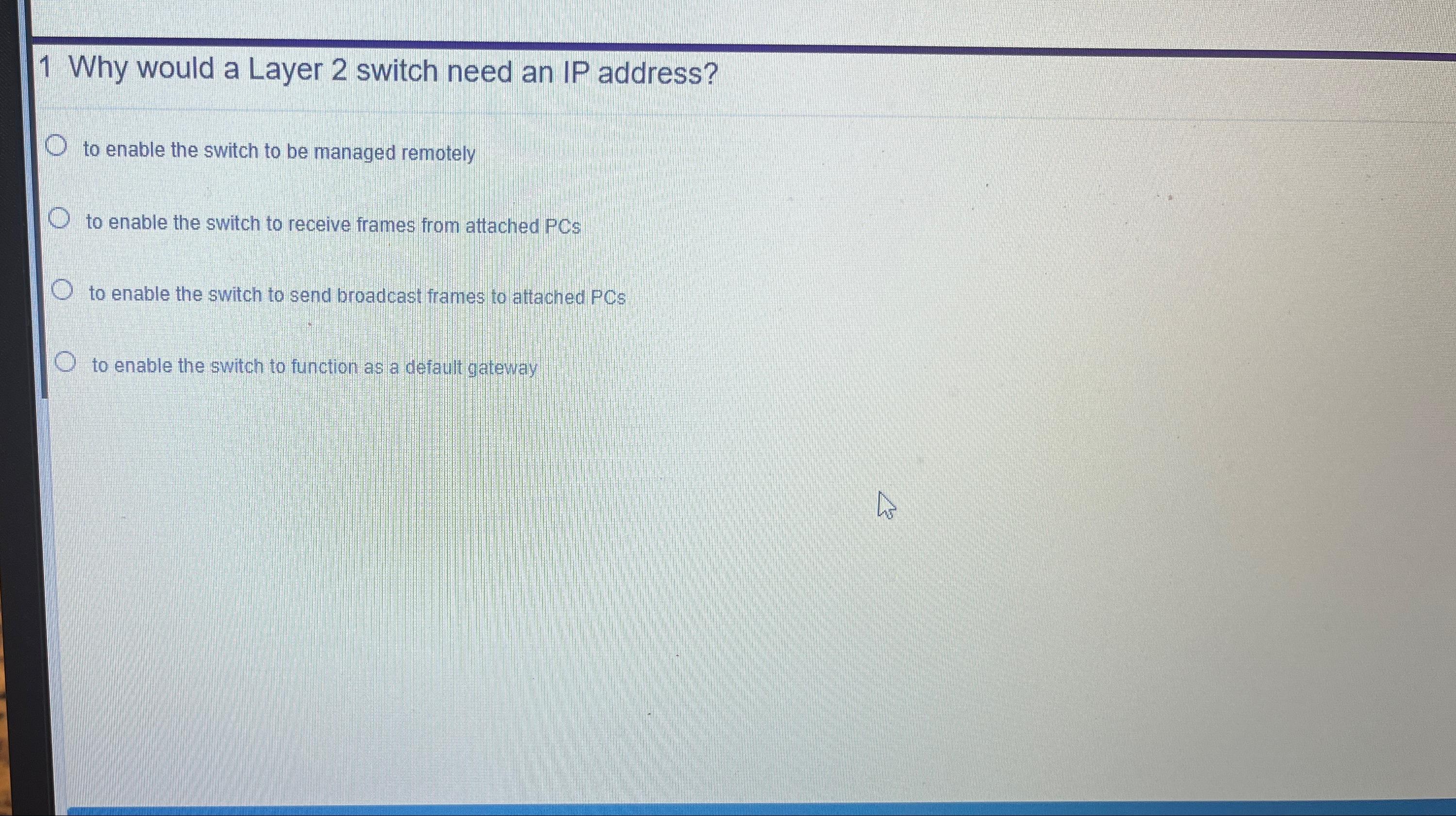  1 Why would a Layer 2 switch need an IP address?