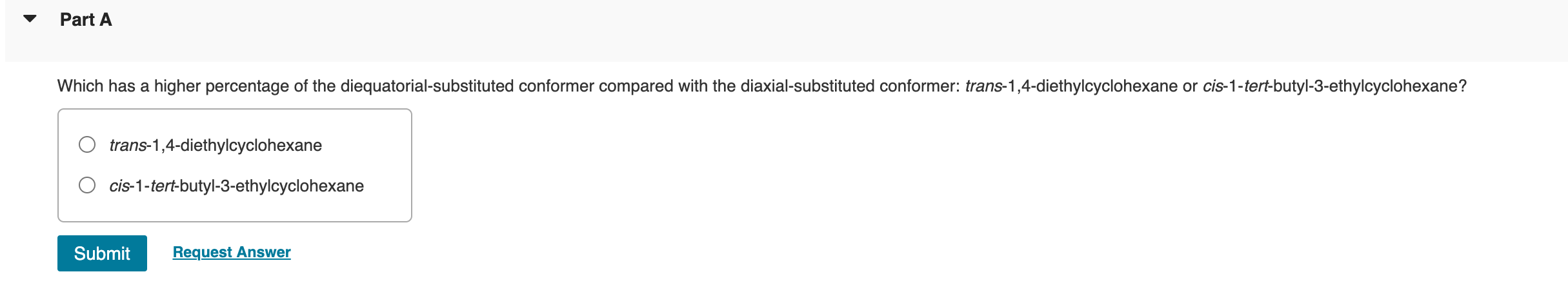  Part A trans-1,4-diethylcyclohexane cis-1-tert-butyl-3-ethylcyclohexane Request Answer 