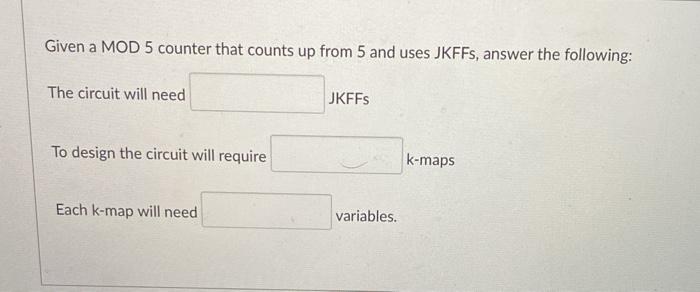  Given a MOD 5 counter that counts up from 5 and