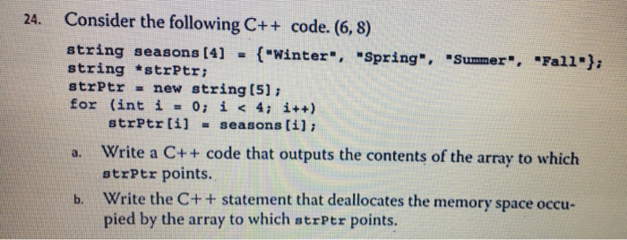  24. Consider the following C++ code. (6, 8) string seasons [4](*Winter",