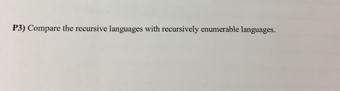  Compare the recursive languages with recursively enumerable languages