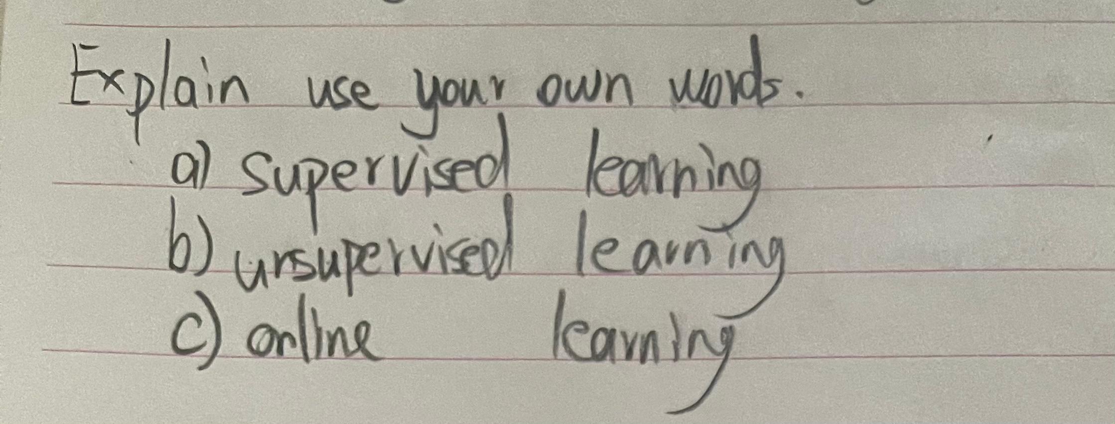 undefined use . your own word a) Explain supervised learning b) unsupervised