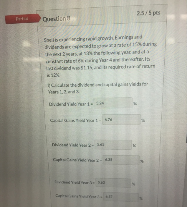  2.5/5 pts Partial Question 8 Shell is experiencing rapid growth. Earnings