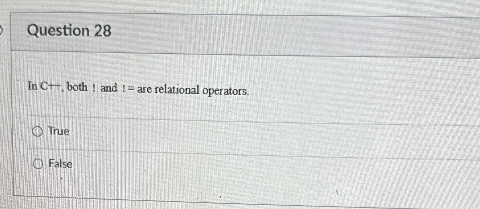  Question 28 In C++, both ! and != are relational operators.