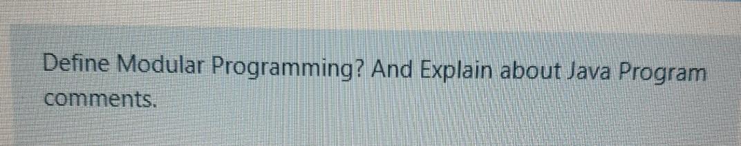  Define Modular Programming? And Explain about Java Program comments
