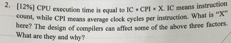  [12%]CPU execution time is equal to ICCPI x. IC means instruction