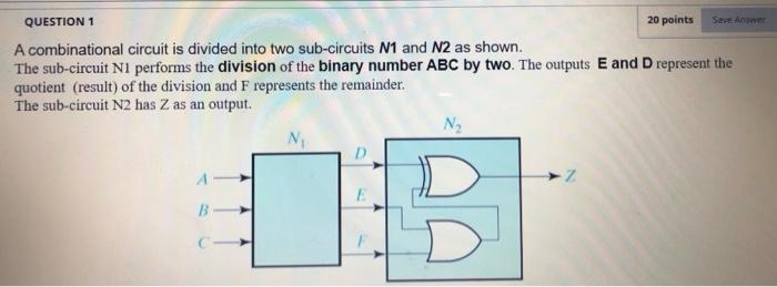  Save Answer QUESTION 1 20 points A combinational circuit is divided