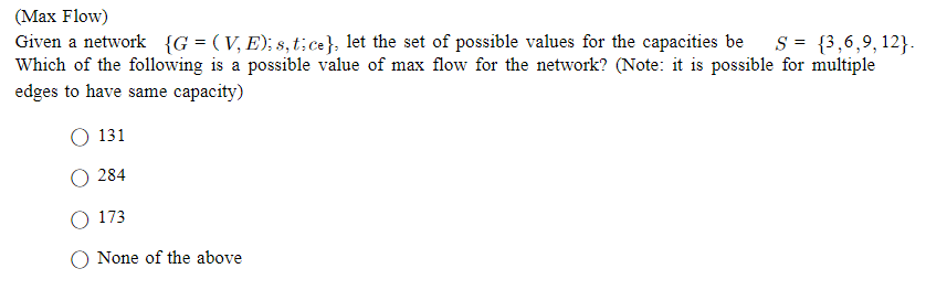  (Max Flow) Given a network {G=(V,E);s,t;ce}, let the set of possible