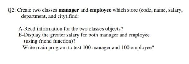  Q2: Create two classes manager and employee which store (code, name,