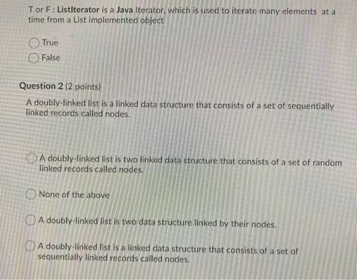  Tor F: ListIterator is a Java Iterator, which is used to