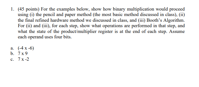 1. (45 points) For the examples below, show how binary multiplication