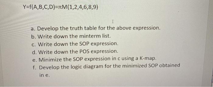  Y=f(A,B,C,D)=TM(1,2,4,6,8,9) I a. Develop the truth table for the above expression.