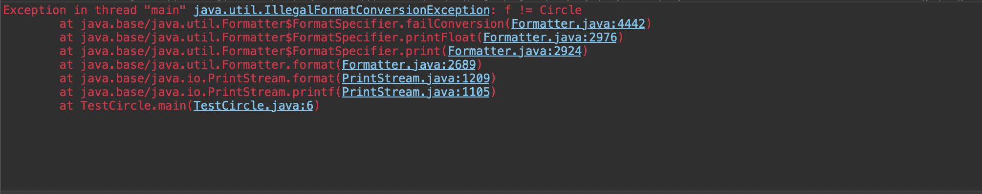 "main" java.util. IllegalFormatConversionException: f != Circle at java, base/ java. util. Formatter\$FormatSpecifier,