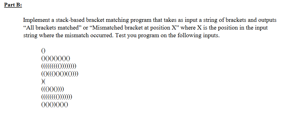  Part B: Implement a stack-based bracket matching program that takes as