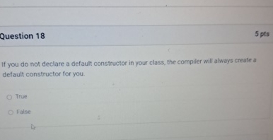 Question 18 If you do not declare a default constructor in