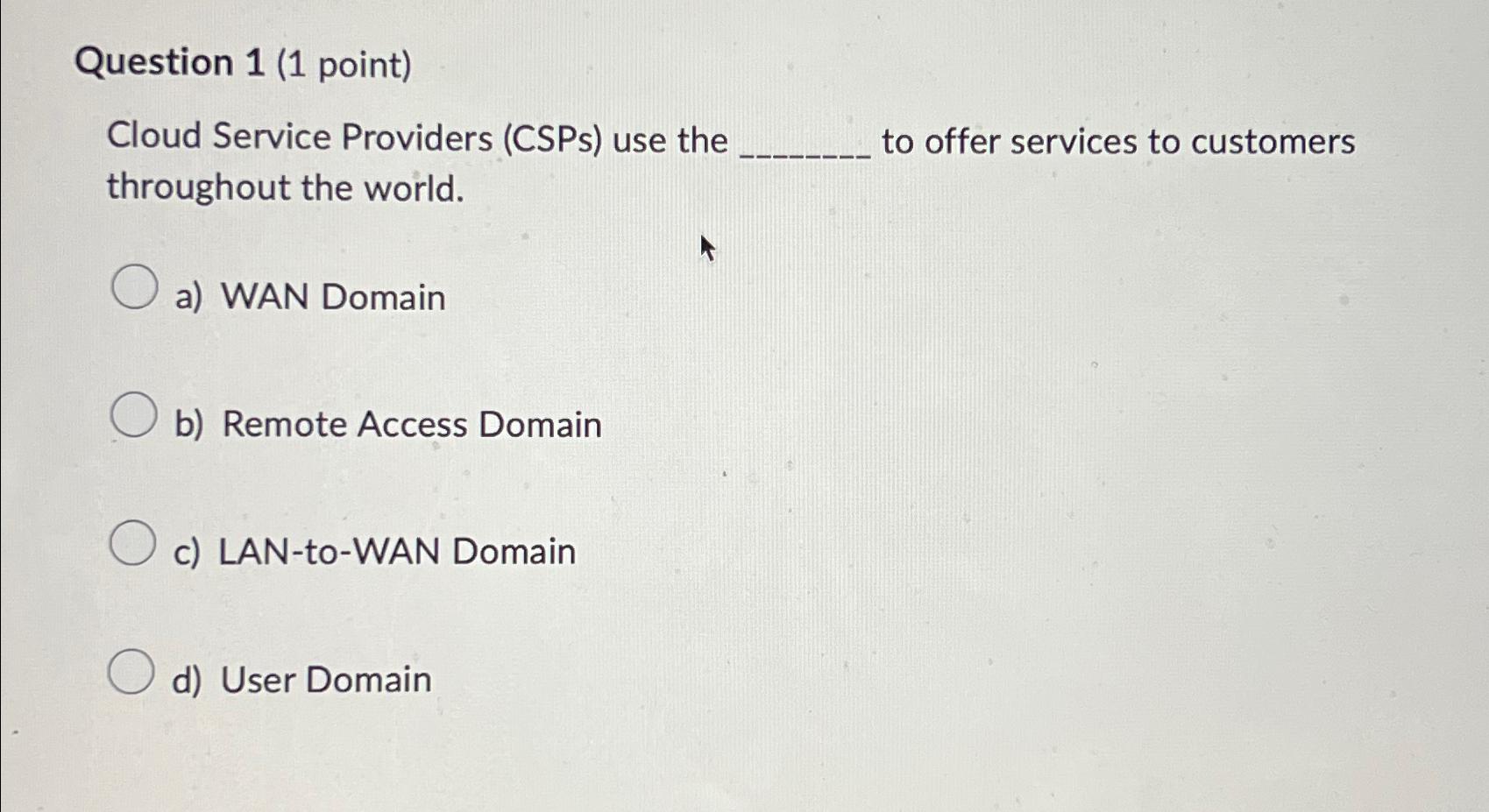  Question 1(1 point) Cloud Service Providers (CSPs) use the to offer
