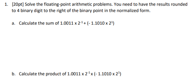  1. [20pt] Solve the floating-point arithmetic problems. You need to have