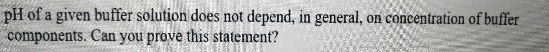  pH of a given buffer solution does not depend, in general,